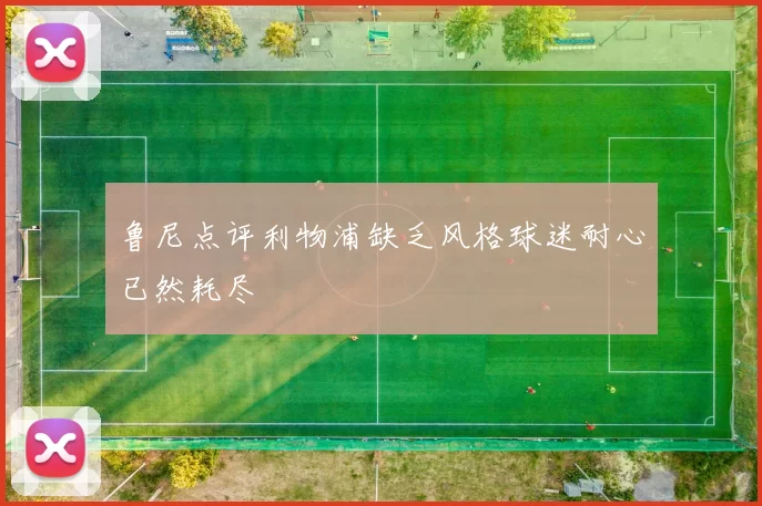鲁尼点评利物浦缺乏风格球迷耐心已然耗尽