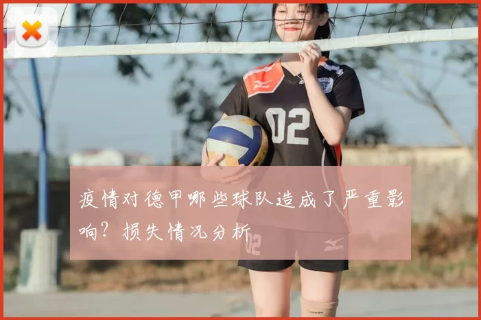 疫情对德甲哪些球队造成了严重影响?损失情况分析