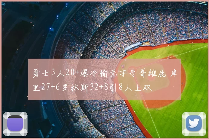勇士3人20+爆冷输无字母哥雄鹿 库里27+6罗林斯32+8引8人上双