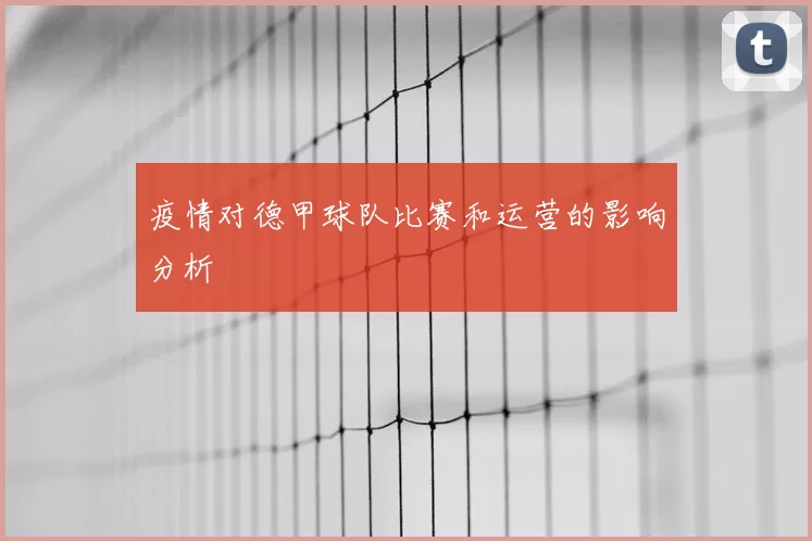 疫情对德甲球队比赛和运营的影响分析