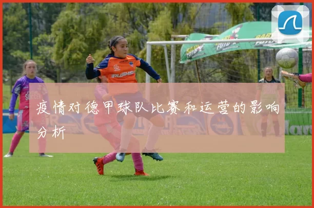 疫情对德甲球队比赛和运营的影响分析