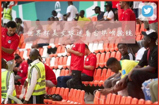 世界杯美女球迷看台热吻抢镜