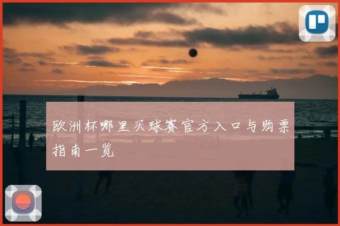 欧洲杯哪里买球赛官方入口与购票指南一览