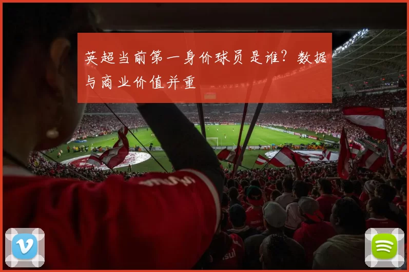 英超当前第一身价球员是谁？数据与商业价值并重
