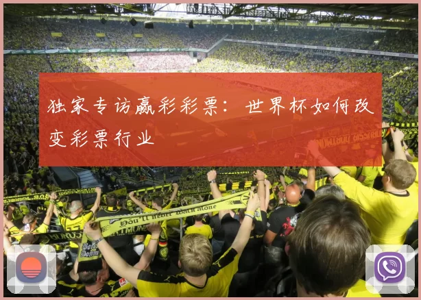 独家专访赢彩彩票:世界杯如何改变彩票行业