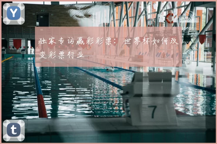 独家专访赢彩彩票：世界杯如何改变彩票行业