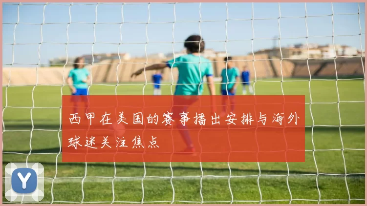 西甲在美国的赛事播出安排与海外球迷关注焦点