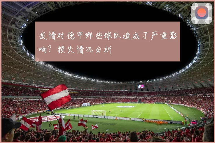 疫情对德甲哪些球队造成了严重影响?损失情况分析