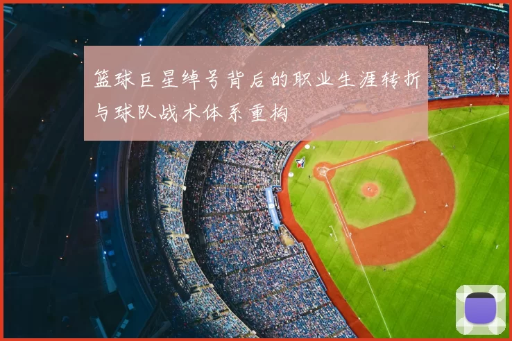 篮球巨星绰号背后的职业生涯转折与球队战术体系重构