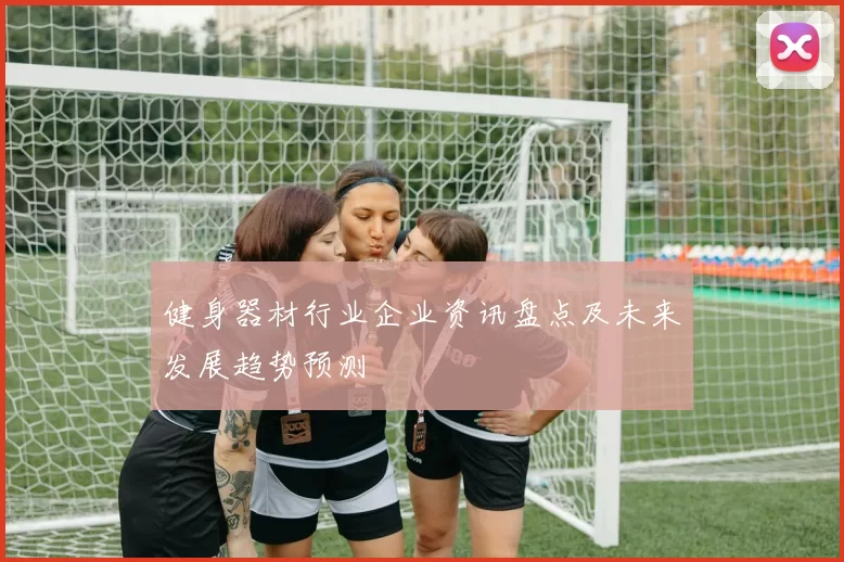 健身器材行业企业资讯盘点及未来发展趋势预测