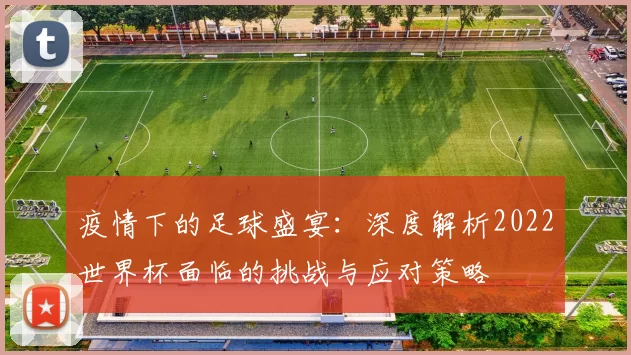 疫情下的足球盛宴:深度解析2022世界杯面临的挑战与应对策略