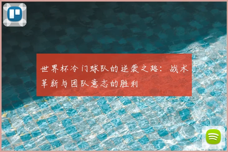 世界杯冷门球队的逆袭之路：战术革新与团队意志的胜利