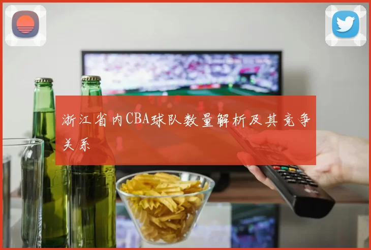 浙江省内CBA球队数量解析及其竞争关系