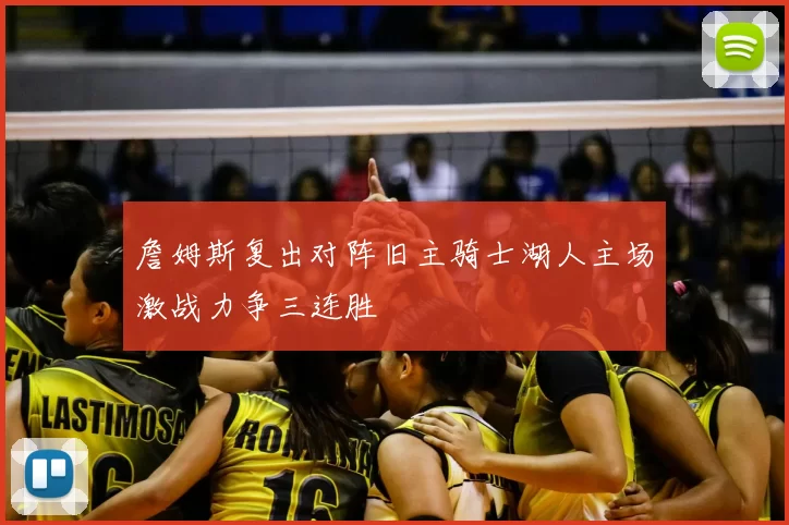 詹姆斯复出对阵旧主骑士湖人主场激战力争三连胜