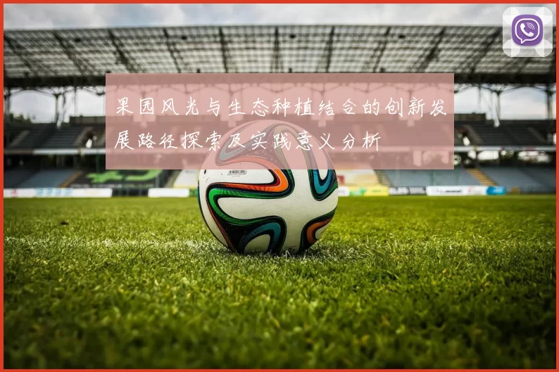 果园风光与生态种植结合的创新发展路径探索及实践意义分析