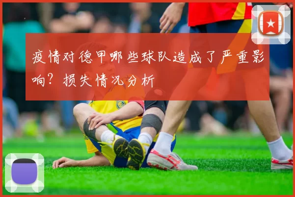 疫情对德甲哪些球队造成了严重影响?损失情况分析