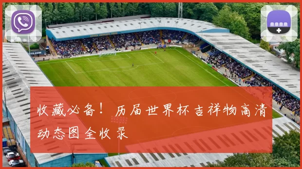 收藏必备!历届世界杯吉祥物高清动态图全收录