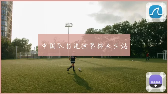 中国队打进世界杯米兰站
